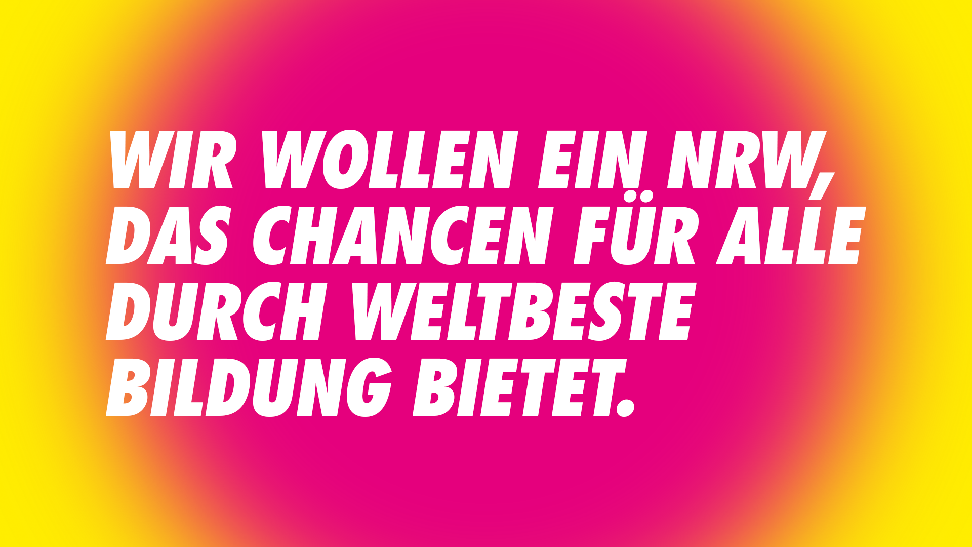 Wir wollen ein NRW, das Chancen für alle durch weltbeste Bildung bietet.