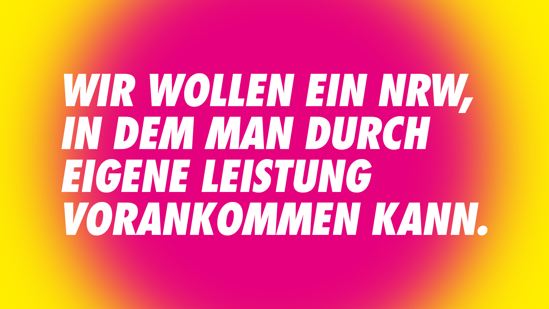 Wir wollen ein NRW, in dem man durch eigene Leistung vorankommen kann